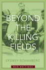 Beyond the Killing Fields: War Writings By Sydney Schanberg Cover Image