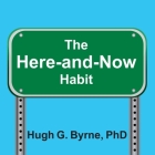 The Here-And-Now Habit Lib/E: How Mindfulness Can Help You Break Unhealthy Habits Once and for All By Hugh G. Byrne, Mike Chamberlain (Read by) Cover Image