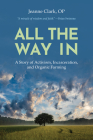 All the Way In: A Story of Activism, Incarceration, and Organic Farming (Ecology and Justice) By Sr. Jeanne Clark Cover Image