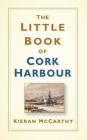 The Little Book of Cork Harbour By Kieran McCarthy Cover Image