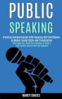 Public Speaking: Effective Communication With Amazing Self Confidence to Master Social Skills and Presentation (Kick Stage Fear, Boost Cover Image