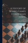 A History of Board-games Other Than Chess By H. J. R. (Harold James Ruthve Murray (Created by) Cover Image