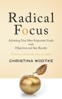 Radical Focus: Achieving Your Most Important Goals with Objectives and Key Results By Christina R. Wodtke Cover Image