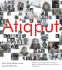 Atiqput: Inuit Oral History and Project Naming (McGill-Queen's Indigenous and Northern Studies #103) By Carol Payne (Editor), Beth Greenhorn (Editor), Deborah Kigjugalik Webster (Editor), Christina Williamson (Editor), Jimmy Manning (Foreword by) Cover Image