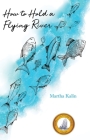How To Hold a Flying River: Poems By Martha Kalin Cover Image