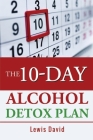 The 10-Day Alcohol Detox Plan: Stop Drinking Easily & Safely By Lewis David Cover Image
