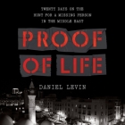 Proof of Life: Twenty Days on the Hunt for a Missing Person in the Middle East By Daniel Levin, Will Collyer (Read by) Cover Image