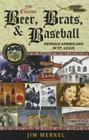 Beer, Brats, and Baseball: German-Americans in St. Louis, Second Edition By Jim Merkel Cover Image