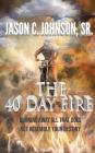 The 40 Day Fire: Burning Away All That Does Not Resemble Your Destiny By Sr. Johnson, Jason C., Tiffany D. Johnson (Foreword by) Cover Image