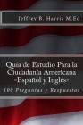 Guia de Estudio Para la Ciudadania Americana: Espanol y Ingles: 100 Preguntas y Respuestas By Jeffrey B. Harris Cover Image