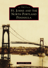 St. Johns and the North Portland Peninsula (Images of America) By Donald R. Nelson Cover Image