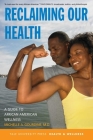 Reclaiming Our Health: A Guide to African American Wellness (Yale University Press Health & Wellness) By Michelle A. Gourdine, M.D., Catharine L. Love (Illustrator) Cover Image