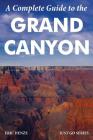 A Complete Guide to the Grand Canyon: A Complete Guide to the Grand Canyon National Park and Surrounding Areas Cover Image