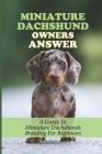 Miniature Dachshund Owners Answer: A Guide To Miniature Dachshunds Breeding For Beginners: How To Look After A Mini Dachshund Puppy Cover Image