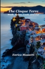 The Cinque Terre: Walk, Relax, Cook, and Eat By Enrico Massetti Cover Image