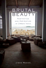 Brutal Beauty: Aesthetics and Aspiration in Urban India (Performance Works) Cover Image