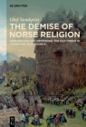 The Demise of Norse Religion: Dismantling and Defending the Old Order in Viking Age Scandinavia By Olof Sundqvist Cover Image