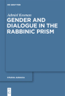 Gender and Dialogue in the Rabbinic Prism (Studia Judaica #50) By Admiel Kosman, Edward Levin (Translator) Cover Image