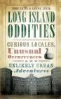 Long Island Oddities: Curious Locales, Unusual Occurrences and Unlikely Urban Adventures By John Leita, Laura Leita Cover Image