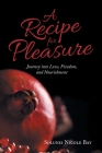A Recipe for Pleasure: Journey into Love, Freedom, and Nourishment By Solunis Nicole Bay Cover Image