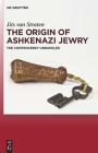 The Origin of Ashkenazi Jewry: The Controversy Unraveled By Jits Van Straten Cover Image