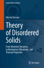 Theory of Disordered Solids: From Atomistic Dynamics to Mechanical, Vibrational, and Thermal Properties (Lecture Notes in Physics #1015) By Alessio Zaccone Cover Image