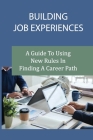 Building Job Experiences: A Guide To Using New Rules In Finding A Career Path: Dream Job By Forest Gyllensten Cover Image