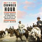 The Crowded Hour: Theodore Roosevelt, the Rough Riders, and the Dawn of the American Century By Clay Risen, Fred Sanders (Read by) Cover Image