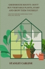Greenhouse Bounty: Don't Buy Vegetable Plants, Start and Grow Them Yourself!: Take Your Vegetable Garden Skills to the Next Level This Ye Cover Image