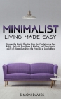 Minimalist Living Made Easy: Discover The Highly Effective Ways You Can Introduce New Habits, Declutter Your Home & Mindset, and Transition to a Li By Simon Davies Cover Image