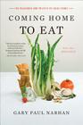 Coming Home to Eat: The Pleasures and Politics of Local Food By Gary Paul Nabhan, Ph.D. Cover Image