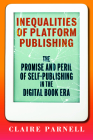 Inequalities of Platform Publishing: The Promise and Peril of Self-Publishing in the Digital Book Era (Page and Screen) By Claire Parnell Cover Image