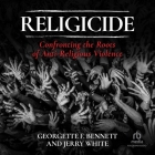 Religicide: Confronting the Roots of Anti-Religious Violence By Georgette F. Bennett, Jerry White, Jonathan Yen (Read by) Cover Image