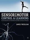 Sensorimotor Control and Learning: An Introduction to the Behavioral Neuroscience of Action By James Tresilian Cover Image