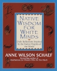 Native Wisdom for White Minds: Daily Reflections Inspired by the Native Peoples of the World By Anne Wilson Schaef Cover Image