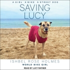 Saving Lucy Lib/E: A Girl, a Bike, a Street Dog By Lucy Rayner (Read by), Ishbel Rose Holmes, Ishbel Rose Holmes World Biker Girl Cover Image