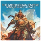 The Mongolian Empire: Genghis Khan's Legacy (Civilizations) By Ethan Braxton Cover Image