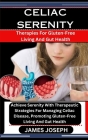 Celiac Serenity: Therapies For Gluten-Free Living And Gut Health: Achieve Serenity With Therapeutic Strategies For Managing Celiac Dise Cover Image
