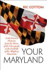 Your Maryland: Little-Known Histories from the Shores of the Chesapeake to the Foothills of the Allegheny Mountains By Ric Cottom Cover Image