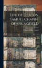 Life of Deacon Samuel Chapin, of Springfield By Chapin Howard Millar Cover Image