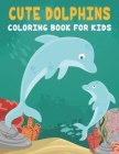 Cute Dolphin Coloring Book For Kids: Children Book for Boys & Girls Age 3-8, with 50 Fun Colouring Pages of . By Rr Publications Cover Image
