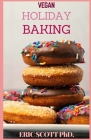 Vegan Holiday Baking: The Family Guide of Exiting Family Baking The Vegan Way By Eric Scott Cover Image