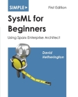 Simple SysML for Beginners: Using Sparx Enterprise Architect By David James Hetherington Cover Image