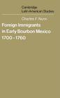 Foreign Immigrants in Early Bourbon Mexico, 1700 1760 (Cambridge Latin American Studies #31) By Charles F. Nunn, Alan Knight (Editor) Cover Image