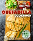 The Panini Press and Quesadilla Cookbook: A Collection of Delicious Panini Press Recipes and Quesadilla Recipes (2nd Edition) Cover Image