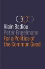 For a Politics of the Common Good By Alain Badiou, Peter Engelmann Cover Image