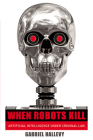 When Robots Kill: Artificial Intelligence Under Criminal Law By Gabriel Hallevy Cover Image