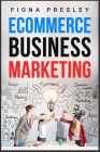 Ecommerce Business Marketing 2022: Newbie's Guide to Expanding Your Online Business with Amazon Fba, Dropshipping, and Shopify. Work From Home and Lea By Fiona Presley Cover Image