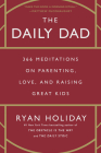 The Daily Dad: 366 Meditations on Parenting, Love, and Raising Great Kids By Ryan Holiday Cover Image
