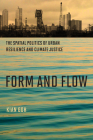 Form and Flow: The Spatial Politics of Urban Resilience and Climate Justice (Urban and Industrial Environments) By Kian Goh Cover Image